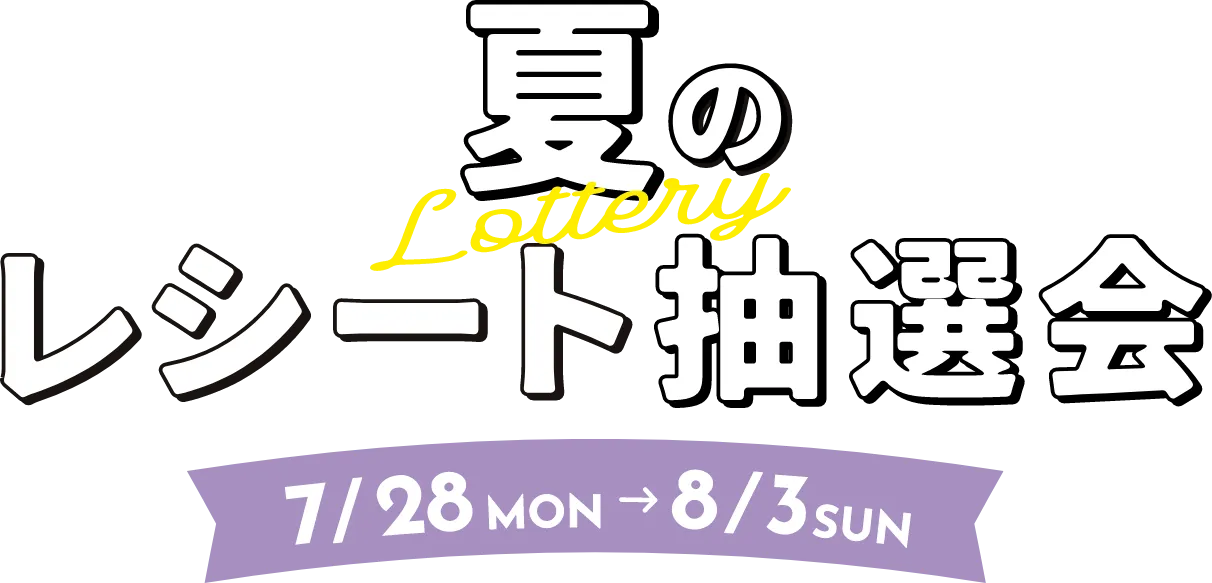 夏のレシート抽選会 7/28mon〜8/3sun