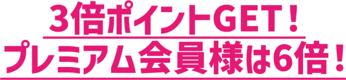 3倍ポイントGET！プレミアム会員様は6倍！